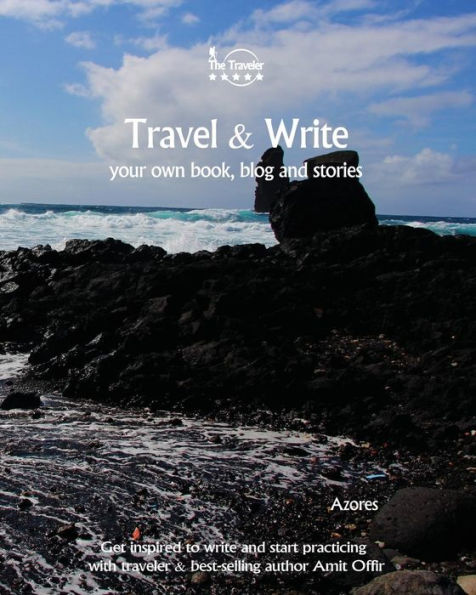Travel And Write Your Own Book - Azores : Get Inspired To Write Your Own Book And Start Practicing With Traveler And Best-Selling Author Amit Offir - 9781981457076