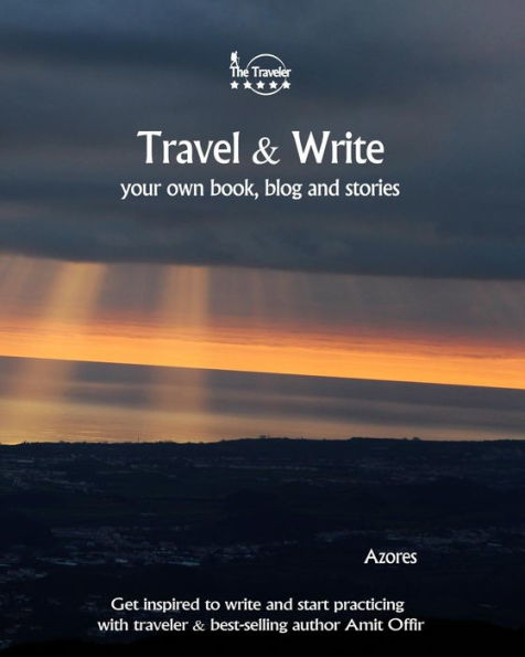 Travel And Write Your Own Book - Azores : Get Inspired To Write Your Own Book And Start Practicing With Traveler And Best-Selling Author Amit Offir - 9781981457090