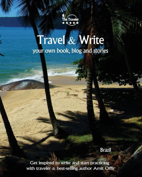 Travel And Write Your Own Book, Blog And Stories - Brazil : Get Inspired To Write And Start Practicing - 9781981474929