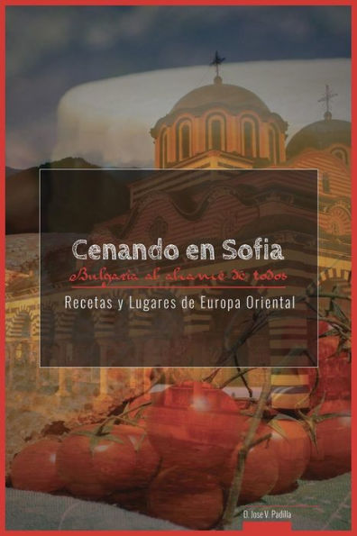 Cenando en Sofia. Bulgaria: Bulgaria al alcance de todos (Recetas y Lugares de Europa Oriental) (Spanish Edition)