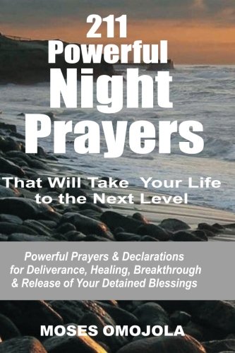 211 Powerful Night Prayers That Will Take Your Life To The Next Level: Powerful Prayers & Declarations For Deliverance, Healing, Breakthrough & Release Of Your Detained Blessings