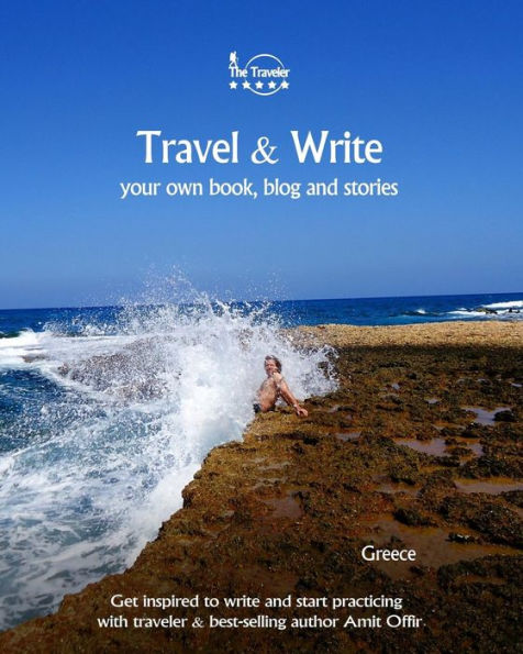 Travel And Write Your Own Book, Blog And Stories - Greece : Get Inspired To Write And Start Practicing