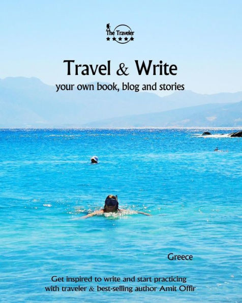 Travel And Write Your Own Book, Blog And Stories - Greece : Get Inspired To Write And Start Practicing - 9781981503421