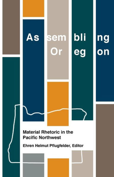 Assembling Oregon: Material Rhetoric in the Pacific Northwest