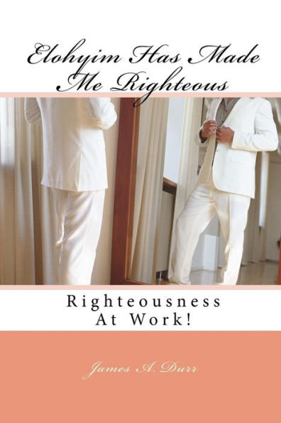 Elohyim Has Made Me Righteous: Righteousness At Work!