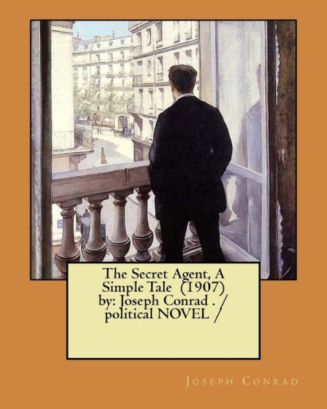 The Secret Agent, A Simple Tale (1907) By : Joseph Conrad . / Political Novel