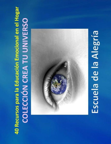 40 Recursos para la Educación Emocional en el Hogar: Colección Crea Tu Universo (Edición en español)