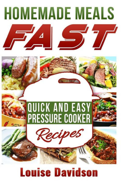 Homemade Meals Fast: Quick and Easy Electric Pressure Cooker Recipes