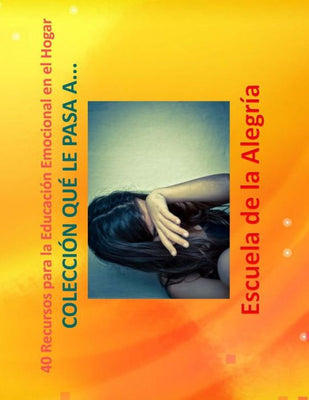 40 Recursos para la Educacion Emocional en el Hogar: Coleccion Que le pasa a (Spanish Edition)
