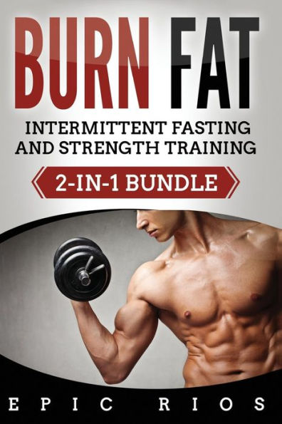 Burn Fat: Intermittent Fasting and Strength Training (2-IN-1 Bundle)