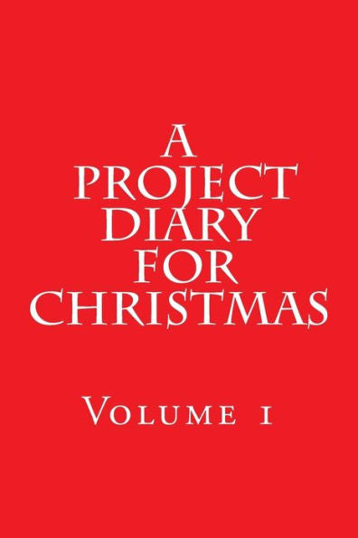 A Project Diary for Christmas: (Volume 1)