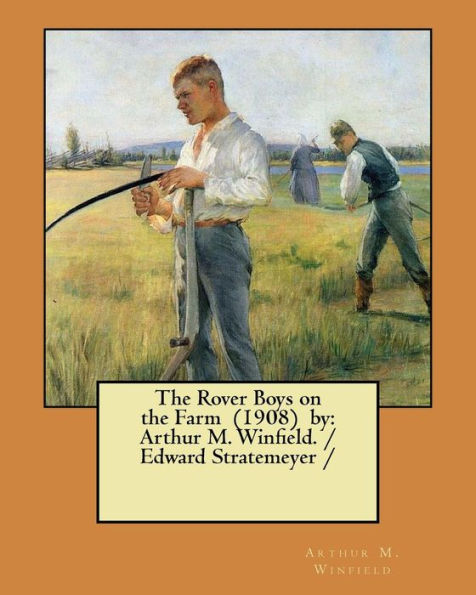 The Rover Boys On The Farm (1908) By : Arthur M. Winfield. / Edward Stratemeyer