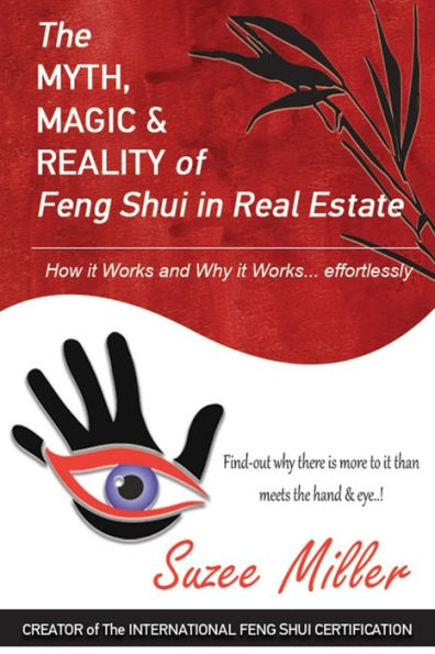 The Myth, Magic And Reality Of Feng Shui In Real Estate : How It Works And Why It Works... Effortlessly
