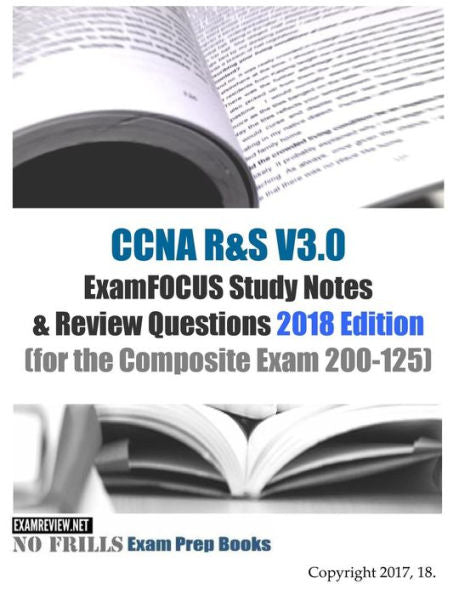 CCNA R&amp;S V3.0 ExamFOCUS Notas de estudio y preguntas de revisión Edición 2018: (para el examen compuesto 200-125)