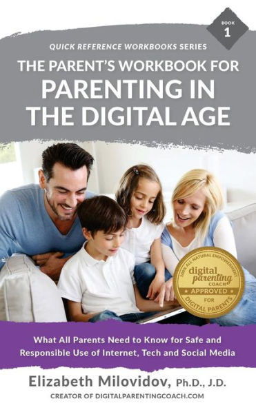 The Parent'S Workbook For Parenting In The Digital Age : What All Parents Need To Know For Safe And Responsible Use Of Internet, Tech And Social Media