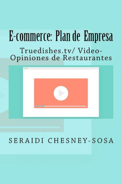 E-commerce: Plan de empresa/ Truedishes.tv/ Video-Opiniones de Restaurantes (Spanish Edition)