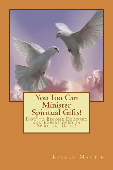 You Too Can Minister Spiritual Gifts! : How To Become Equipped And Experienced In Spiritual Gifts!