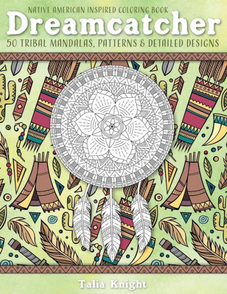 Native American Inspired Coloring Book: Dreamcatcher : 50 Tribal Mandalas, Patterns And Detailed Designs