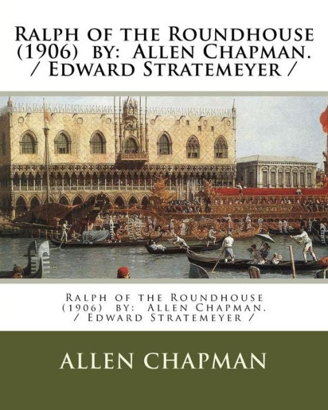 Ralph Of The Roundhouse (1906) By : Allen Chapman. / Edward Stratemeyer