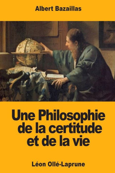Une Philosophie De La Certitude Et De La Vie : Léon Ollé-Laprune