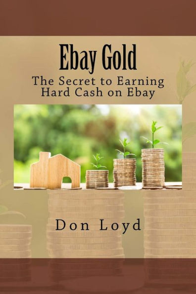 Ebay Gold: The Secret to Earning Hard Cash on Ebay
