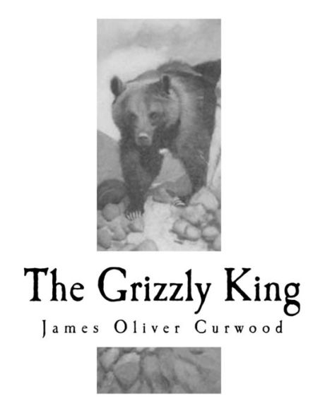 The Grizzly King : A Romance Of The Wild