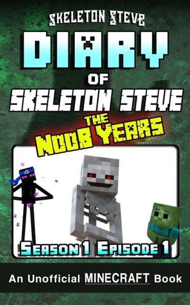 Diary of Minecraft Skeleton Steve the Noob Years - Season 1 Episode 1 (Book 1): Unofficial Minecraft Books for Kids, Teens, & Nerds - Adventure Fan ... & the Noob Mobs Minecraft Diaries Collection)