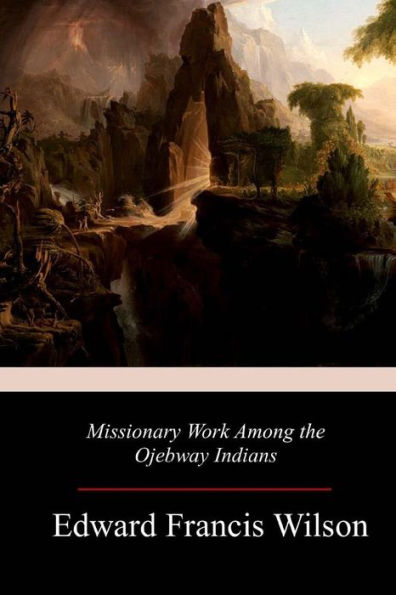 Missionary Work Among The Ojebway Indians - 9781981733439