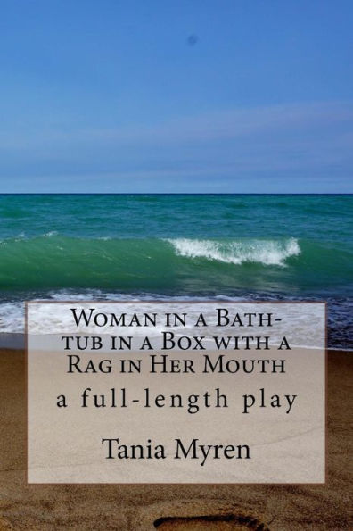 Woman In A Bath-Tub In A Box With A Rag In Her Mouth : A Full-Length Play Inspired By The Life Of Karen Blixen