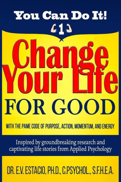 Change Your Life for Good with the PAME Code of Purpose, Action, Momentum, and Energy: Inspired by groundbreaking research and captivating life stories from Applied Psychology (You Can Do It!)