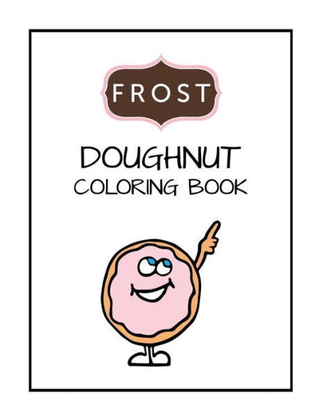 Frost Doughnut Coloring Book: Kids Coloring Book, Boys, Girls or anyone who loves doughnuts