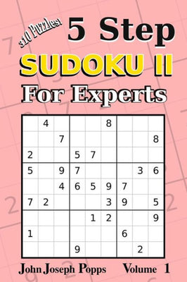 5 Step Sudoku II For Experts Vol 1: 310 Puzzles! Easy, Medium, Hard, Unfair, and Extreme Levels - Sudoku Puzzle Book (For Experts II)
