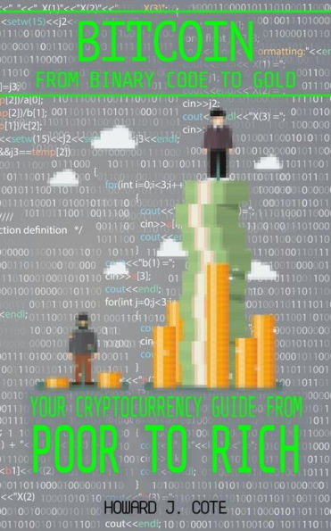Bitcoin: From Binary to Gold - Your Cryptocurrency Guide from Poor to Rich