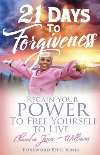 21 Days to Forgiveness: Regain Your Power To Free Yourself to Live