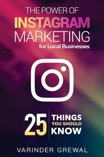 The Power Of Instagram Marketing : - For Local Business 25 Things You Should Know