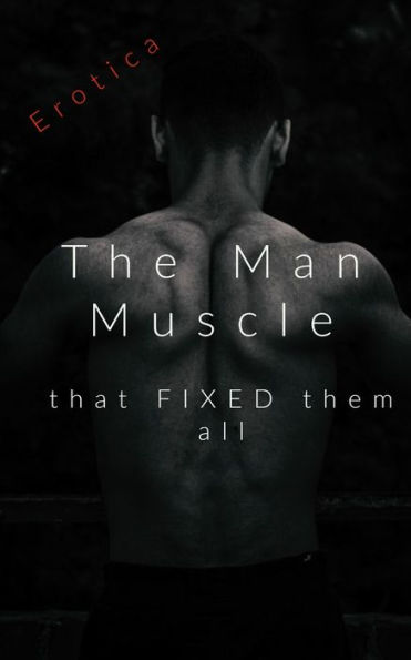 The Man Muscle That Fixed Them All : The Sexual Stories Of A Laborer