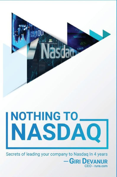 Nothing To Nasdaq : Secrets Of Leading Your Company To Nasdaq In 4 Years