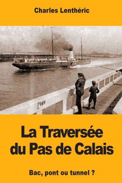 La Traversee du Pas de Calais: Bac, pont ou tunnel ? (French Edition)