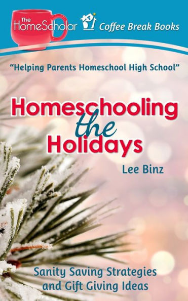 Homeschooling the Holidays: Sanity Saving Strategies and Gift Giving Ideas (The HomeScholar's Coffee Break Book series)