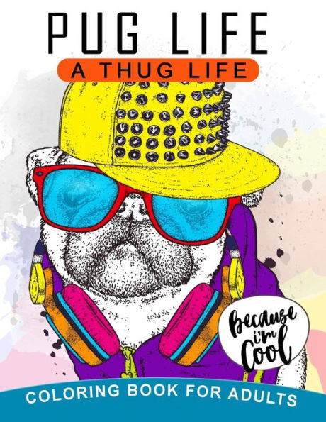 Pug Life A Thug Life Coloring Book For Adults : Stress-Relief Coloring Book For Grown-Ups, Men, Women