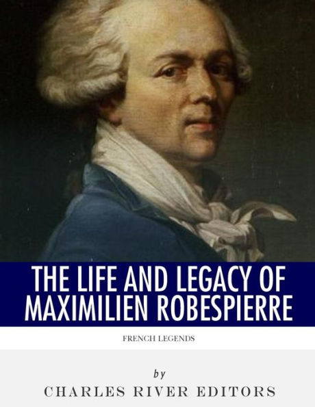 French Legends: The Life and Legacy of Maximilien Robespierre