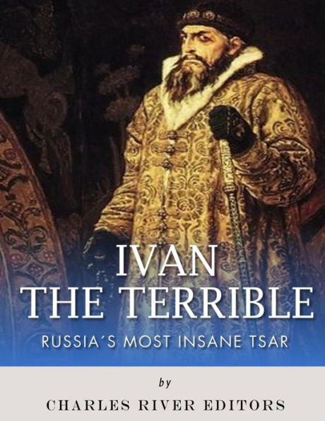 Ivan the Terrible: Russia's Most Insane Tsar