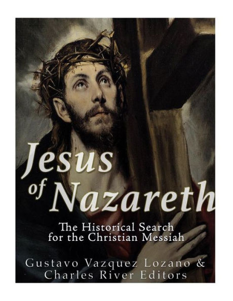 Jesus of Nazareth: The Historical Search for the Christian Messiah - 9781981888894