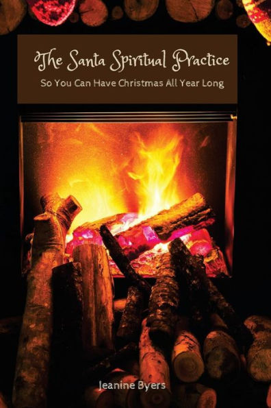 The Santa Spiritual Practice : So You Can Have Christmas All Year Long