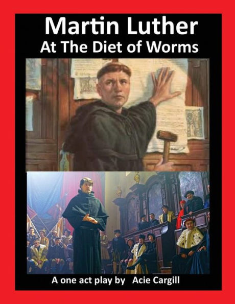 Martin Luther At The Diet Of Worms : A One Act Play