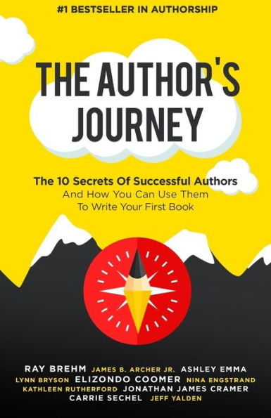 The Author's Journey : The 10 Secrets Of Successful Authors And How You Can Use Them To Write Your First Book