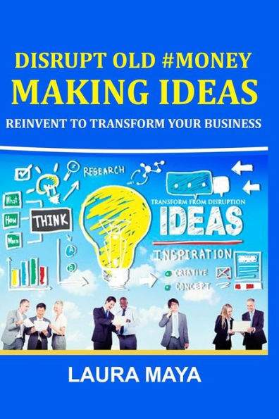 Disrupt Old #Money Making Ideas , Reinvent to Transform Your Business