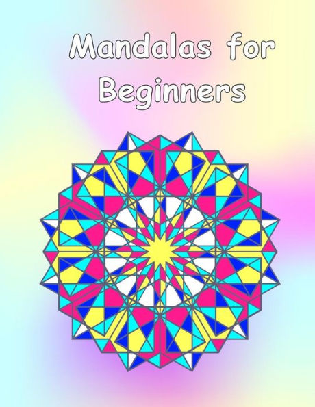 Mandalas For Beginners : An Adult Coloring Book With Fun, Easy, And Relaxing Coloring Pages (Perfect Gift For Beginners) - 9781981962006