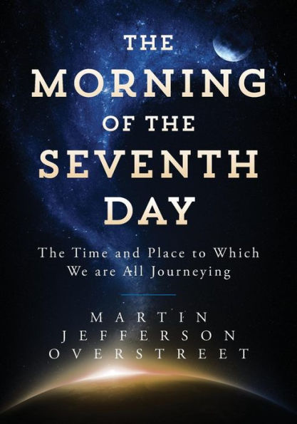 The Morning Of The Seventh Day : The Time And Place To Which We Are All Journeying