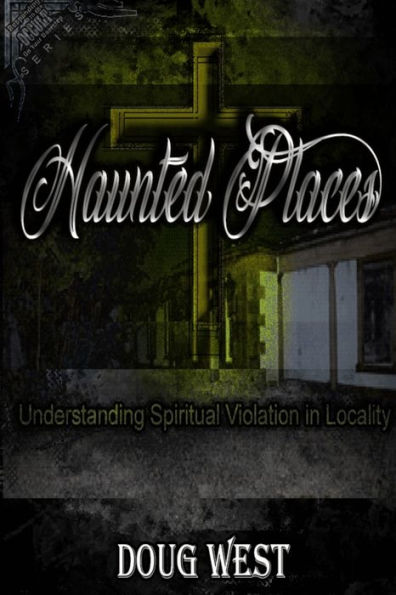 Haunted Places: Spiritual Violation in Locality (Responding to the Occult on Your Doortep)